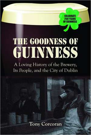 The Goodness of Guinness: A Loving History of the Brewery, It's People, and the City of Dublin de Tony Corcoran