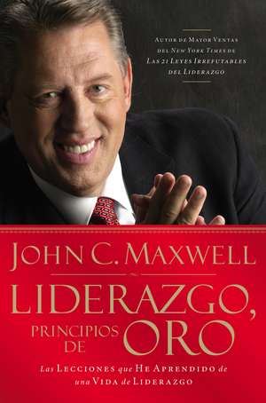 Liderazgo, principios de oro: Las lecciones que he aprendido de una vida de liderazgo de John C. Maxwell