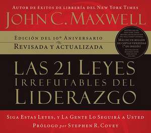 Las 21 Leyes Irrefutables del Liderazgo: Siga Estas Leyes, y la Gente Lo Seguira A Usted de John C. Maxwell