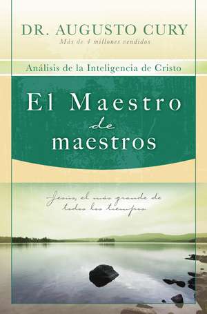 El Maestro de maestros: Jesús, el educador más grande de todos los tiempos de Augusto Cury