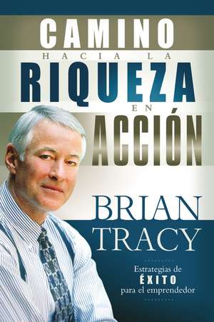 El camino hacia la riqueza en acción de Brian Tracy