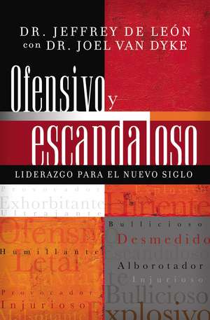 Ofensivo y escandaloso: Liderazgo para el nuevo siglo de Jeffrey D. De León