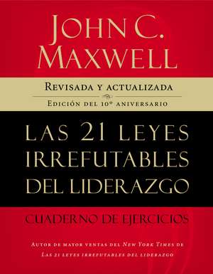 Las 21 leyes irrefutables del liderazgo, cuaderno de ejercicios: Revisado y actualizado de John C. Maxwell