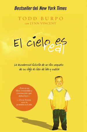 El cielo es real: La asombrosa historia de un niño pequeño de su viaje al cielo de ida y vuelta de Todd Burpo