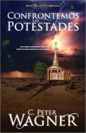 Confrontemos las potestades: Cómo la iglesia neotestamentaria experimentó el poder de la guerra espiritual a un nivel estratégico de Peter C. Wagner