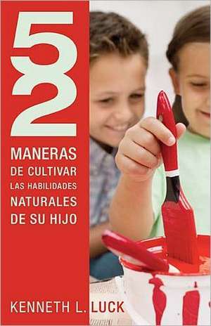 52 maneras de cultivar las habilidades naturales de su hijo de Kenneth Luck