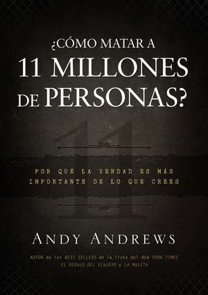 ¿Cómo matar a 11 millones de personas?: Por qué la verdad importa más de lo que crees de Andy Andrews