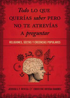 Todo lo que querías saber pero no te atrevías preguntar: Religiones, sectas y creencias populares de Jessica Tinklenberg deVega