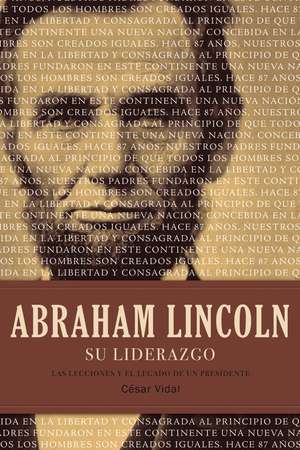 Abraham Lincoln su liderazgo: Las lecciones y el legado de un presidente de César Vidal