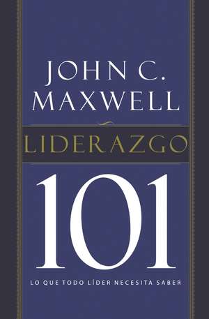 Liderazgo 101: Lo que todo líder necesita saber de John C. Maxwell