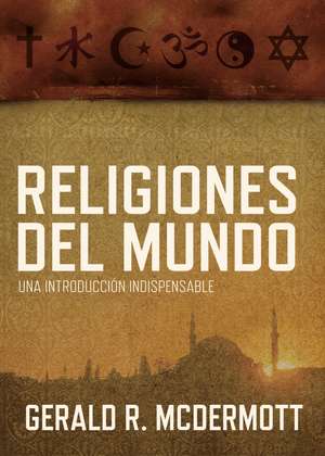 Religiones del mundo: Una introducción indispensable de Gerald R McDermott