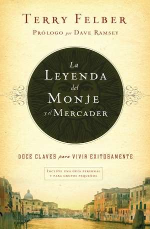 La leyenda del monje y el mercader: Doce claves para vivir exitosamente de Terry Felber