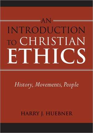 An Introduction to Christian Ethics: History, Movements, People de Harry J. Huebner