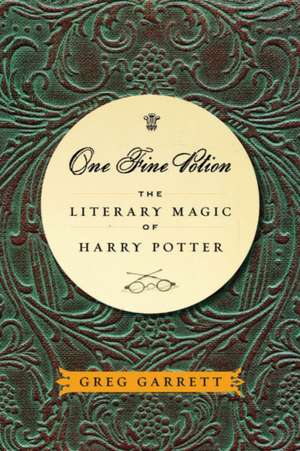 One Fine Potion: The Literary Magic of Harry Potter de Greg Garrett