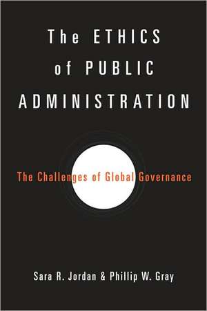 The Ethics of Public Administration: The Challenges of Global Governance de Sara R. Jordan