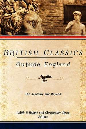 British Classics Outside England: The Academy and Beyond de Judith P. Hallett