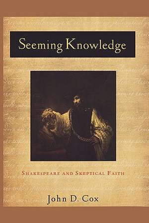 Seeming Knowledge: Shakespeare and Skeptical Faith de John D. Cox