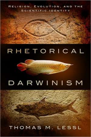 Rhetorical Darwinism: Religion, Evolution, and the Scientific Identity de Thomas M. Lessl