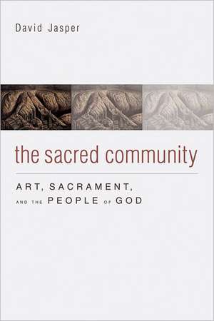 The Sacred Community: Art, Sacrament, and the People of God de David Jasper