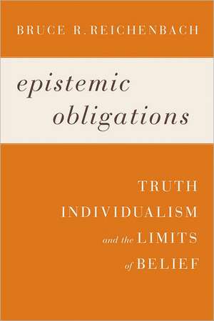 Epistemic Obligations: Truth, Individualism, and the Limits of Belief de Bruce R. Reichenbach