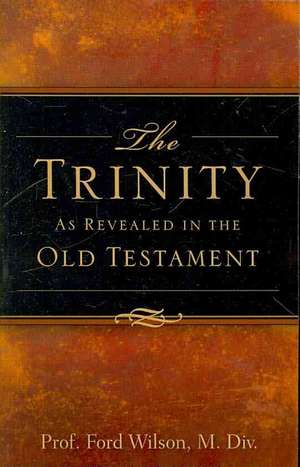 The Trinity As Revealed in the Old Testament de Ford Wilson