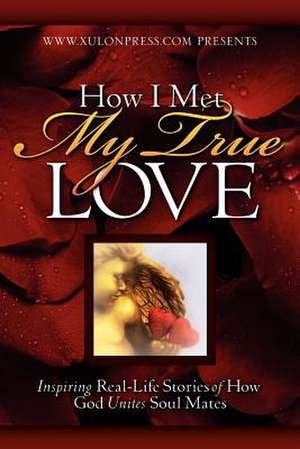 How I Met My True Love de WWW Xulonpress Com