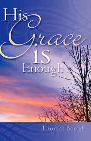 His Grace Is Enough de Thomas Bartel