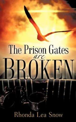 The Prison Gates Are Broken de Rhonda Lea Snow