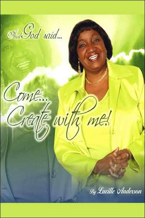 And God Said, Come! Create With Me de Lucille Anderson