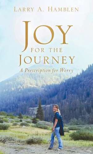 Joy for the Journey-A Prescription for Worry de Larry A. Hamblen