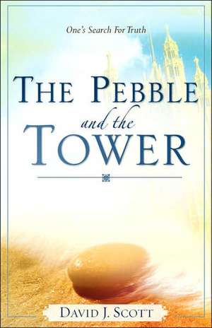 The Pebble and the Tower de David J. Scott