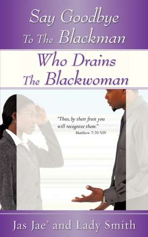 Say Goodbye to the Blackman Who Drains the Blackwoman de Jas Jae'