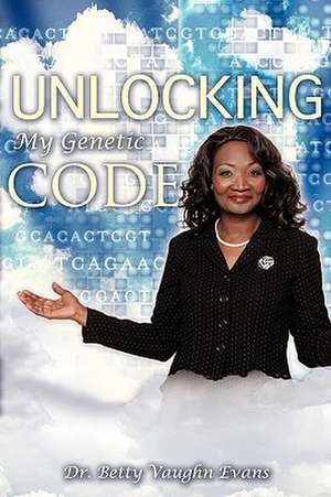 Unlocking My Genetic Code de Betty Vaughn Evans