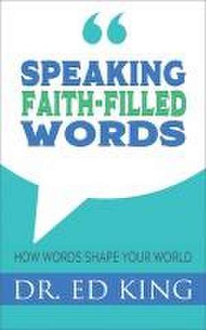 Speaking Faith-Filled Words de Ed King