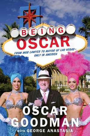 Being Oscar: From Mob Lawyer to Mayor of Las Vegas de Oscar Goodman