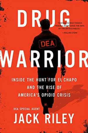 Drug Warrior: Inside the Hunt for El Chapo and the Rise of America's Opioid Crisis de Jack Riley