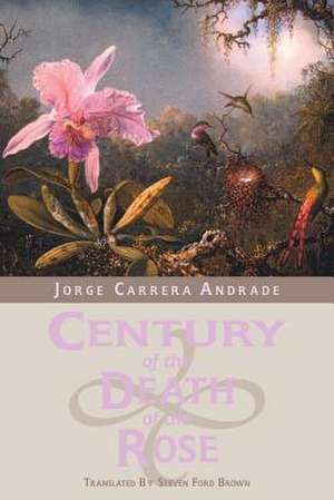 Century of the Death of the Rose: Selected Poems de Jorge Carrera Andrade