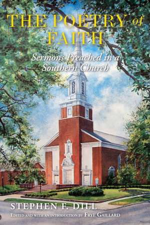 The Poetry of Faith: Sermons Preached in a Southern Church de Stephen Dill