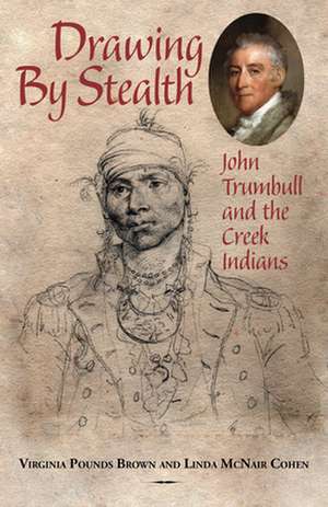 Drawing by Stealth: John Trumbull and the Creek Indians de Virginia Pounds Brown