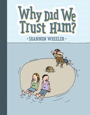 Why Did We Trust Him? de Shannon Wheeler