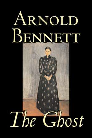 The Ghost by Arnold Bennett, Fiction, Literary de Arnold Bennett