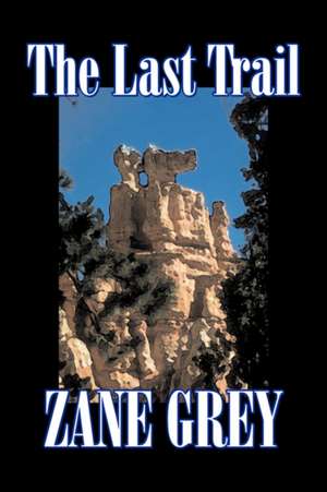 The Last Trail by Zane Grey, Fiction, Westerns, Historical de Zane Grey