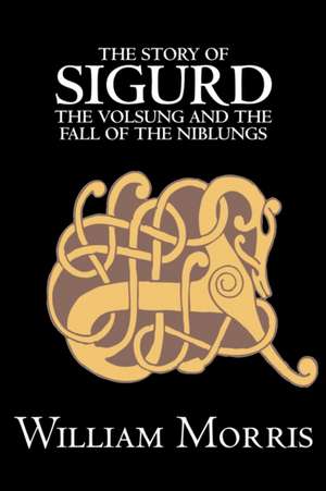 The Story of Sigurd the Volsung and the Fall of the Niblungs de William Morris