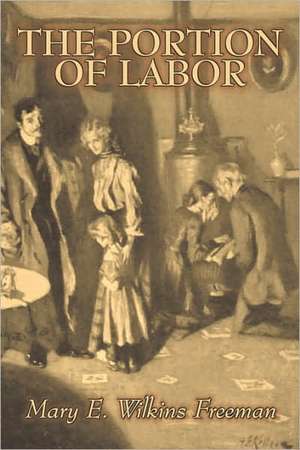 The Portion of Labor by Mary E. Wilkins Freeman, Fiction, Literary: A New Translation of Rodolphe Topffer's Reflections on Graphic Storytelling, Media Rhetorics, and Aesthetic Practice de Mary E. Wilkins Freeman