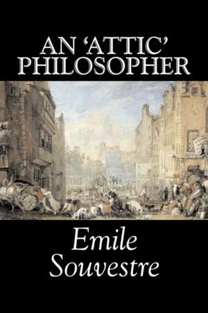 An 'Attic' Philosopher by Emile Souvestre, Fiction, Literary, Classics de Emile Souvestre