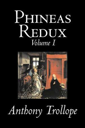 Phineas Redux, Volume I of II by Anthony Trollope, Fiction, Literary de Anthony Trollope