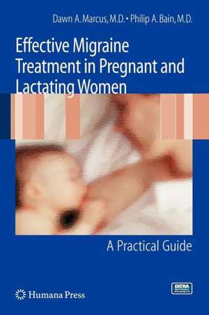 Effective Migraine Treatment in Pregnant and Lactating Women: A Practical Guide de Dawn Marcus