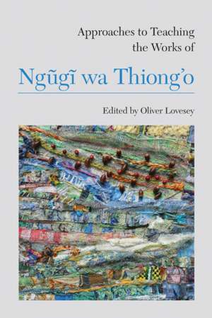 Approaches to Teaching the Works of Ngugi Wa Thiong'o de Pius Adesanmi