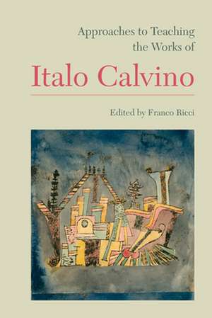 Approaches to Teaching the Works of Italo Calvino de Franco Ricci