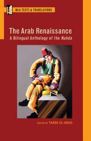 The Arab Renaissance: A Bilingual Anthology of the Nahda: A Bilingual Anthology of the Nahda de Tarek El-Ariss